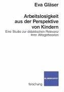 Arbeitslosigkeit aus der Perspektive von Kindern. Eine Studie zur didaktischen Relevanz ihrer Alltagstheorien