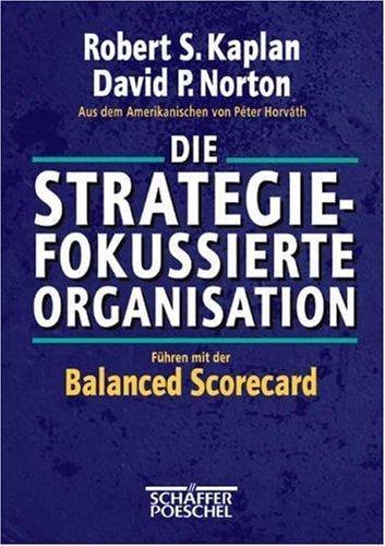 Die strategiefokussierte Organisation. Führen mit der Balanced Scorecard