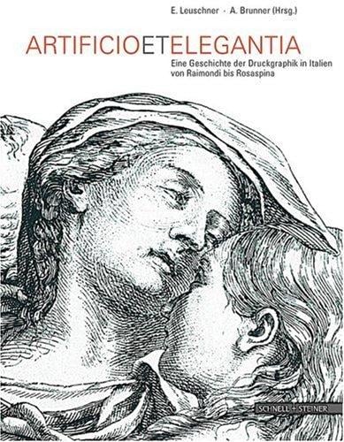 Artificio et elegantia: eine Geschichte der Druckgraphik in Italien von Raimondi bis Rosaspina