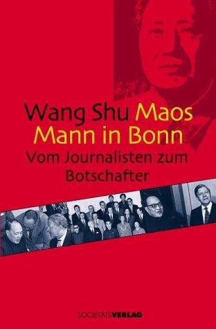 Maos Mann in Bonn. Vom Journalisten zum Botschafter