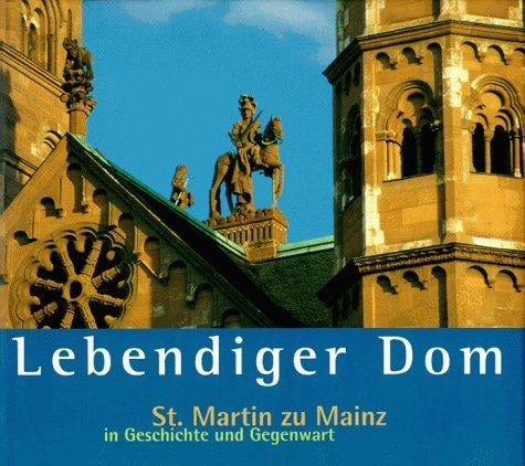 Lebendiger Dom. St. Martin zu Mainz in Geschichte und Gegenwart