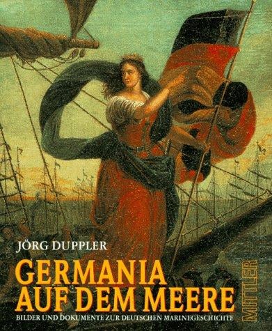 Germania auf dem Meere. Bilder und Dokumente zur Deutschen Marinegeschichte 1848-1998