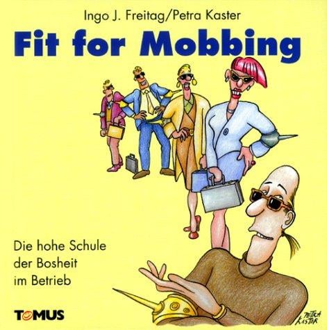 Fit for Mobbing. Die hohe Schule der Bosheit im Betrieb