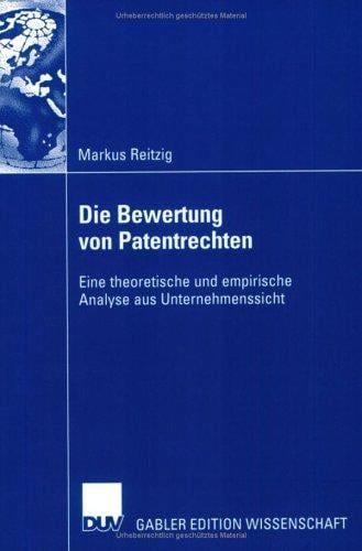 Die Bewertung von Patentrechten. Eine theoretische und empirische Analyse aus Unternehmenssicht