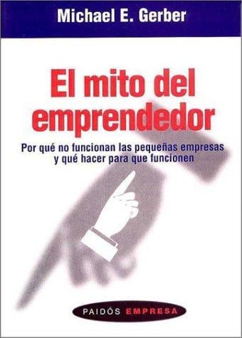 El mito del emprendedor/ The E. Myth Revisited