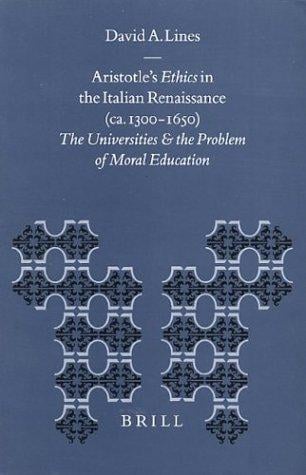 Aristotle's Ethics in the Italian Renaissance (Ca. 1300-1650): The Universities and the Problem of Moral Education (Education and Society in the Middle Ages and Renaissance, 13)