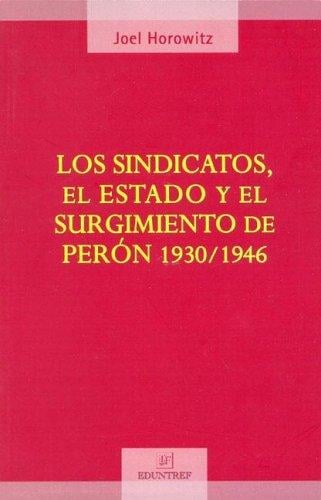 Los Sindicatos, El Estado y El Surgimiento de Peron 1930-1946