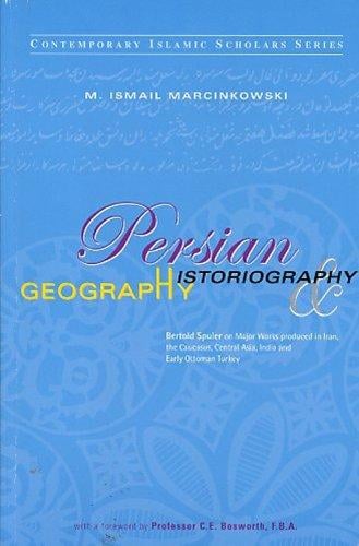 Persian Historiography And Geography. Bertold Spuler on Major Works Produced in Iran, the Caucasus, Central Asia, India and Early Ottoman Turkey