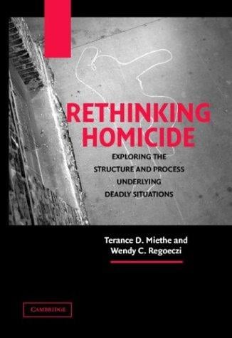 RETHINKING HOMICIDE: EXPLORING THE STRUCTURE AND PROCESS UNDERLYING DEADLY SITUATIONS