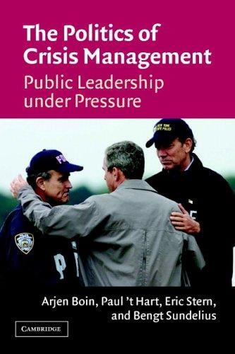 POLITICS OF CRISIS MANAGEMENT: PUBLIC LEADERSHIP UNDER PRESSURE; ARJEN BOIN...ET AL