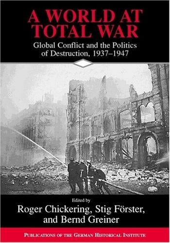 WORLD AT TOTAL WAR: GLOBAL CONFLICT AND THE POLITICS OF DESTRUCTION, 1937-1945; ED. BY ROGER CHICKERING