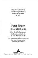 Peter Singer in Deutschland: Zur Gefährdung der Diskussionsfreiheit in der Wissenschaft- Eine kommentierte Dokumentation- Mit einer Bibliographie von Björn Haferkamp (German Edition)