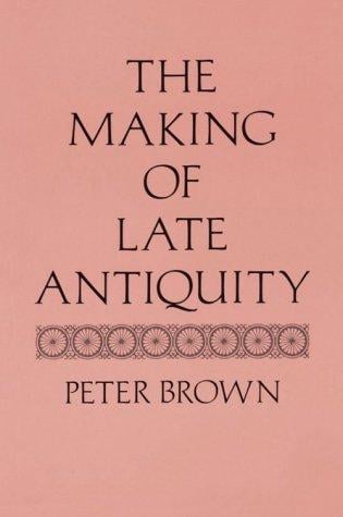 The Making of Late Antiquity (Carl Newell Jackson Lectures)