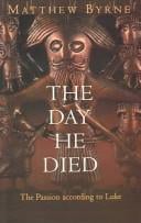 DAY HE DIED: THE PASSION ACCORDING TO LUKE