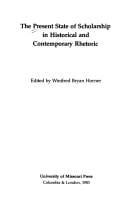 The Present state of scholarship in historical and contemporary rhetoric