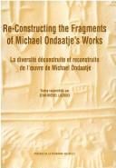 Re-constructing the fragments of Michael Ondaatje's works = La diversité déconstruite et reconstruite de l'oeuvre de Michael Ondaatje