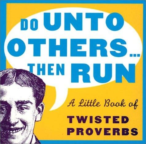Do unto others-- then run