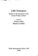 LBK DIALOGUES: STUDIES IN THE FORMATION OF THE LINEAR POTTERY CULTURE; ED. BY ALENA LUKES