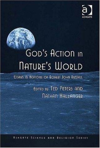 GOD'S ACTION IN NATURE'S WORLD: ESSAYS IN HONOUR OF ROBERT JOHN RUSSELL; ED. BY TED PETERS