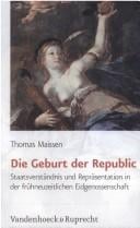 Die Geburt der Republic: Staatsverst andnis und Repr asentation in der fr uhneuzeitlichen Eidgenossenschaft