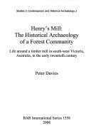 HENRY'S MILL: THE HISTORICAL ARCHAEOLOGY OF A FOREST COMMUNITY: LIFE AROUND A TIMBER MILL IN SOUTH-WEST..