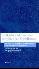 Im R aderwerk des "real existierenden Sozialismus": Kirchen in Ostmittel- und Osteuropa von Stalin bis Gorbatschow
