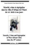 Sécurité, crime et ségrégation dans les villes d'Afrique de l'ouest du 19e siècle à nos jours =
