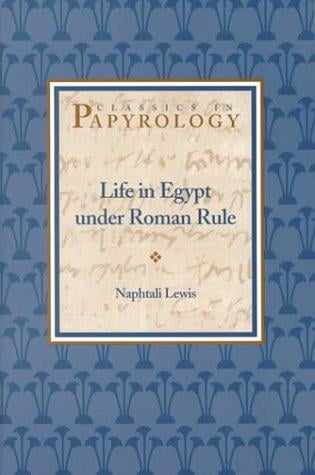 Life in Egypt Under Roman Rule (Classics in Papyrology, V. 1)