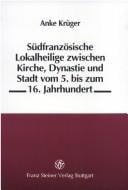 Südfranzösische Lokalheilige zwischen Kirche, Dynastie und Stadt vom 5. bis zum 16. Jahrhundert