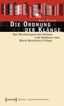 Die Ordnung der Kl ange: das Wechselspiel der K unste vom Bauhaus zum Black Mountain College