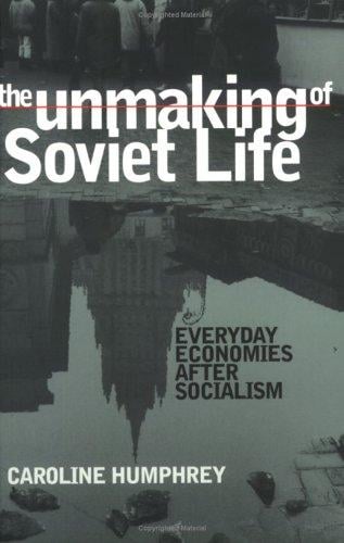 The Unmaking of Soviet Life