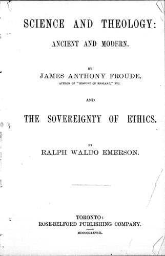 Science and theology, ancient and modern / by James Anthony Froude. And The sovereignty of ethics / by Ralph Waldo Emerson