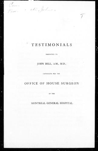 Testimonials presented to John Bell, A.M., M.D., candidate for the office of house surgeon of the Montreal General Hospital
