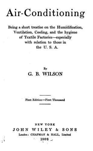 Air-conditioning; being a short treatise on the humidification, ventilation, cooling, and the hygiene of textile factories--especially with relation to those in the U. S. A