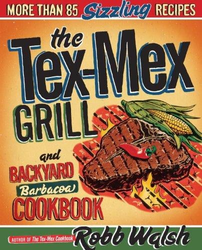The Tex-Mex grill & backyard barbacoa cookbook