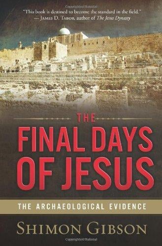Final Days of Jesus: The Archaeological Evidence 