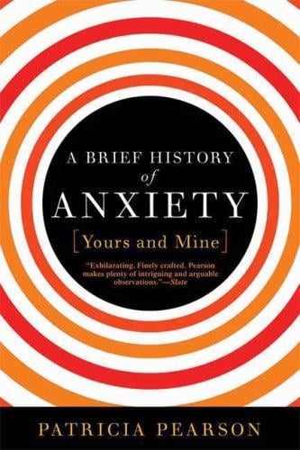 A Brief History of Anxiety (Yours and Mine)