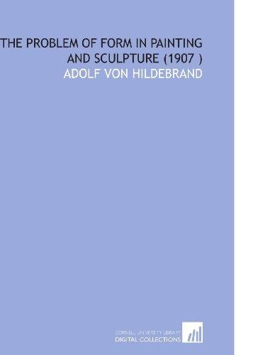 The Problem of Form in Painting and Sculpture (1907 )