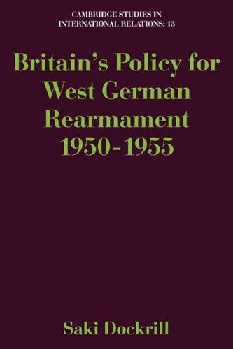 Britain's Policy for West German Rearmament 1950-1955 (Cambridge Studies in International Relations)