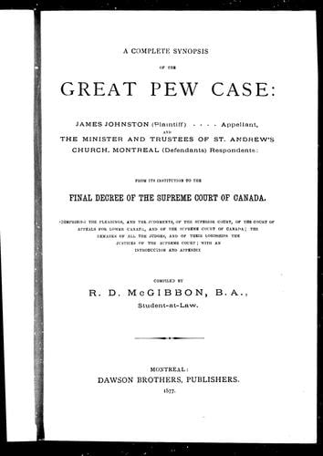 A Complete synopsis of the great pew case : James Johnston (plaintiff), appellant and the minister and trustees of St. Andrew's Church, Montreal (defendants) respondents