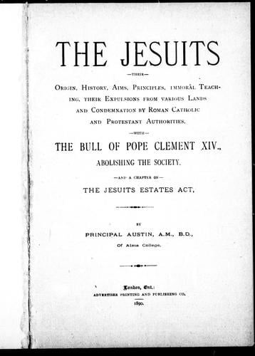 The Jesuits, their origin, history, aims, principles, immoral teaching, their expulsions from Catholic and Protestant authorities