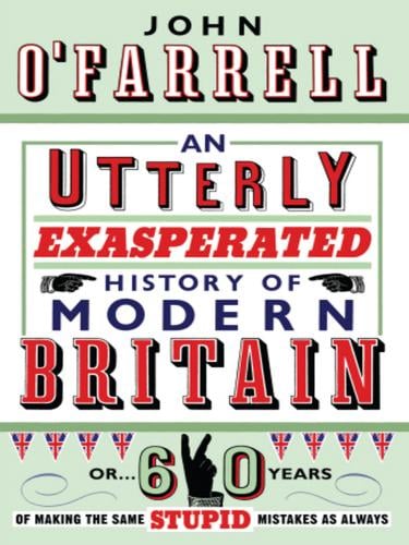 An Utterly Exasperated History of Modern Britain