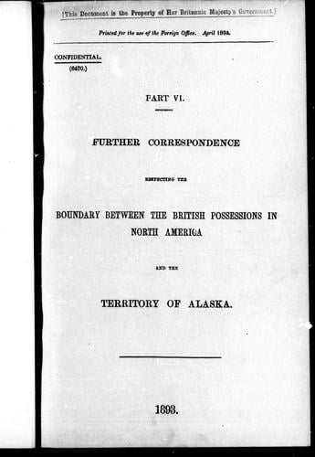Further correspondence respecting the boundary between the British possessions in North America and the territory of Alaska, part VI