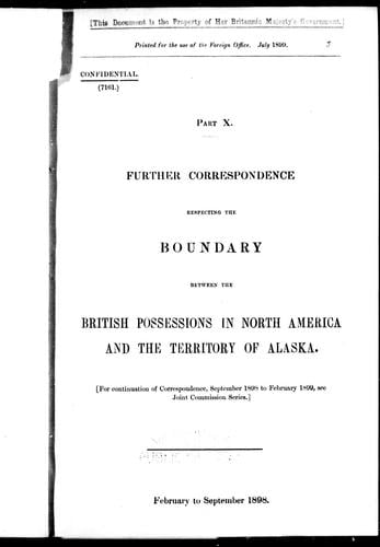 Further correspondence respecting the boundary between the British possessions in North America and the territory of Alaska, part X