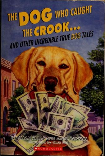 The dog who caught the crook-- and other incredible true dog tales