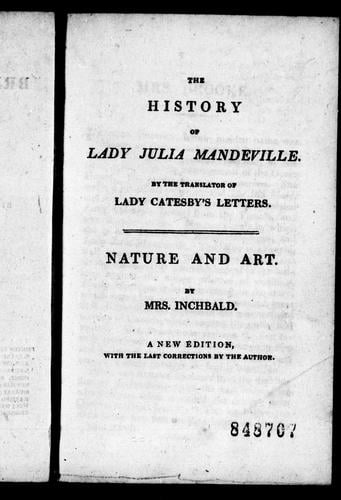 The history of Lady Julia Mandeville / by the translator of Lady Catesby's letters.  Nature and art / by Mrs. Inchbald