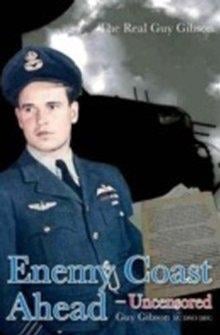 ENEMY COAST AHEAD: UNCENSORED: THE REAL GUY GIBSON