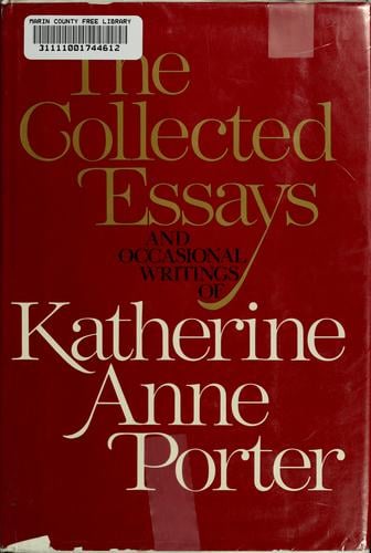 The collected essays and occasional writings of Katherine Anne Porter