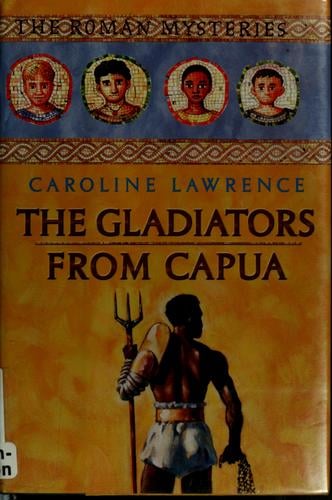 The gladiators from Capua (The Roman Mysteries #8)