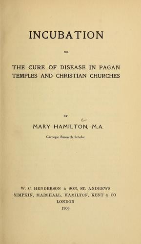 Incubation, or, The cure of disease in pagan temples and Christian churches